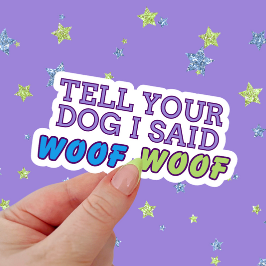 Tell Your Dog I Said Woof Woof